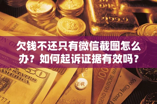 武汉欠钱不还只有微信截图怎么办？如何起诉证据有效吗？