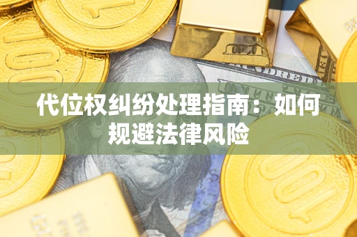 武汉代位权纠纷处理指南：如何规避法律风险