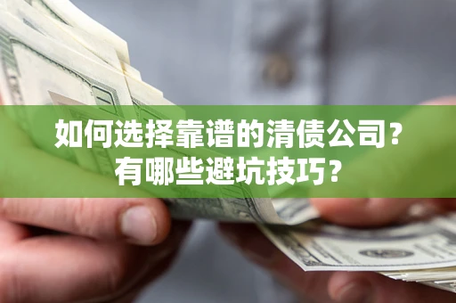 武汉如何选择靠谱的清债公司？有哪些避坑技巧？