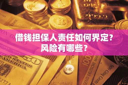 武汉借钱担保人责任如何界定？风险有哪些？