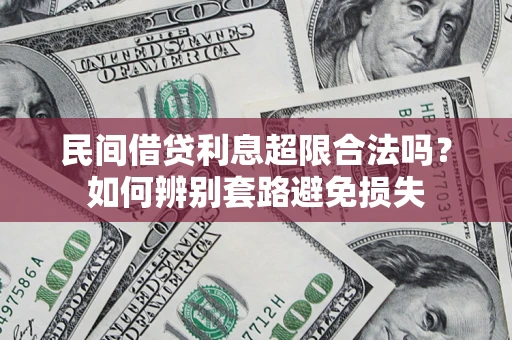 武汉民间借贷利息超限合法吗？如何辨别套路避免损失