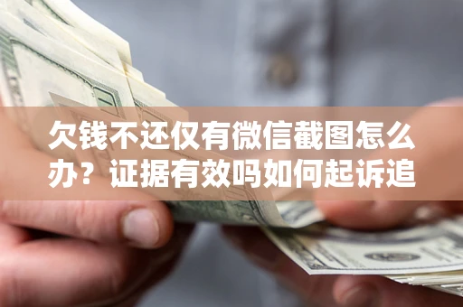 武汉欠钱不还仅有微信截图怎么办？证据有效吗如何起诉追回欠款？