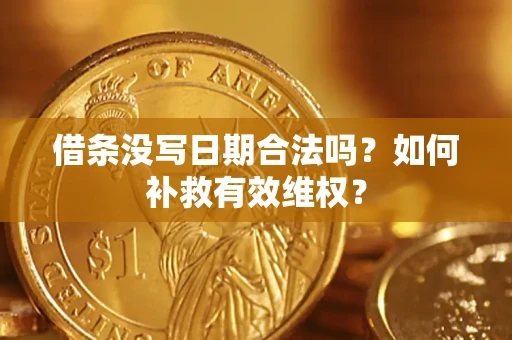 武汉借条没写日期合法吗？如何补救有效维权？