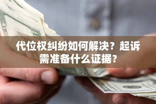 武汉代位权纠纷如何解决？起诉需准备什么证据？