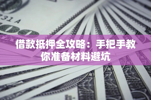 武汉借款抵押全攻略：手把手教你准备材料避坑