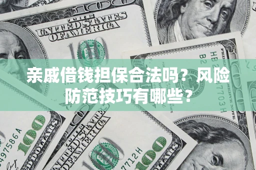 武汉亲戚借钱担保合法吗？风险防范技巧有哪些？