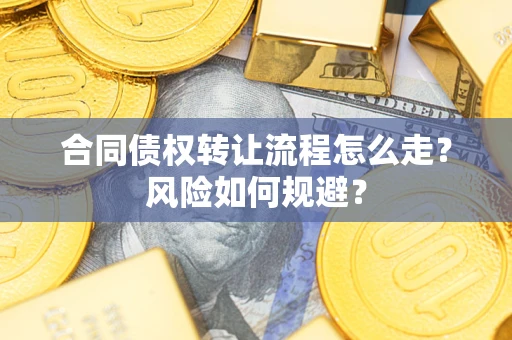 武汉合同债权转让流程怎么走？风险如何规避？