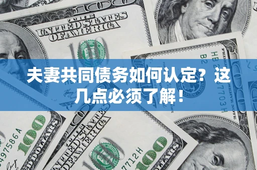 武汉夫妻共同债务如何认定？这几点必须了解！