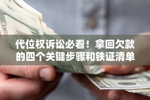 武汉代位权诉讼必看！拿回欠款的四个关键步骤和铁证清单