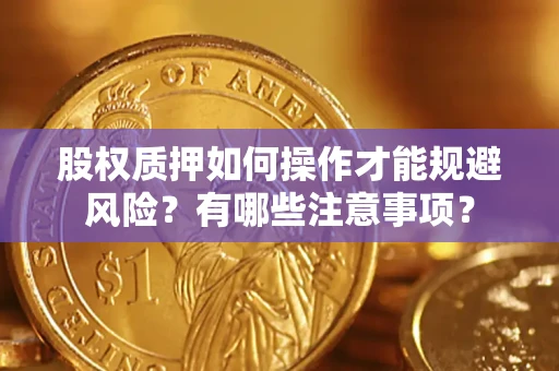 武汉股权质押如何操作才能规避风险？有哪些注意事项？