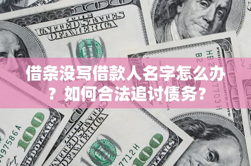 武汉借条没写借款人名字怎么办？如何合法追讨债务？