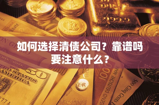 武汉如何选择清债公司？靠谱吗要注意什么？