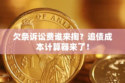武汉欠条诉讼费谁来掏？追债成本计算器来了！