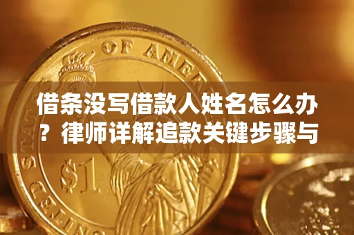 武汉借条没写借款人姓名怎么办？律师详解追款关键步骤与证据链构建