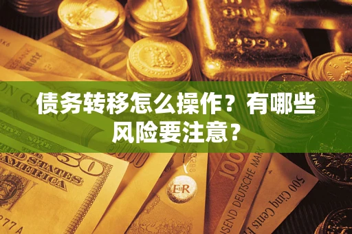 武汉债务转移怎么操作？有哪些风险要注意？