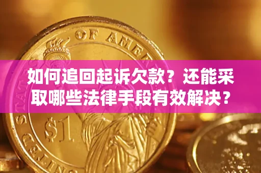 武汉如何追回起诉欠款？还能采取哪些法律手段有效解决？