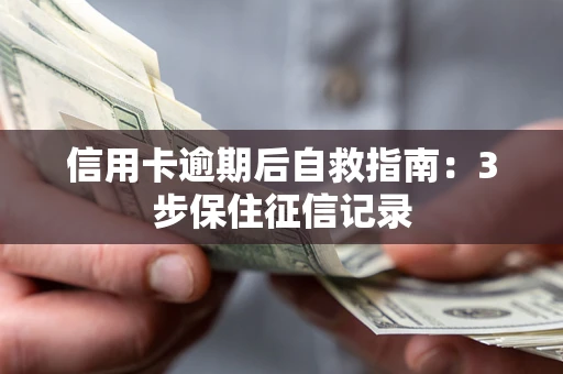 武汉信用卡逾期后自救指南：3步保住征信记录
