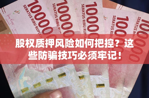 武汉股权质押风险如何把控？这些防骗技巧必须牢记！