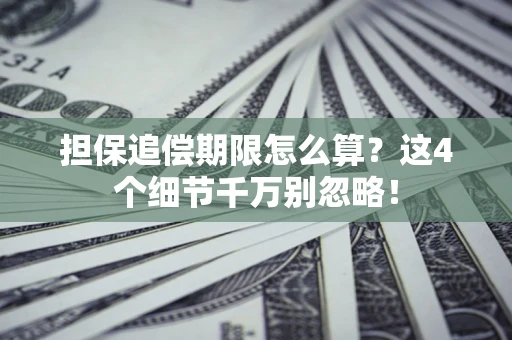 武汉担保追偿期限怎么算？这4个细节千万别忽略！