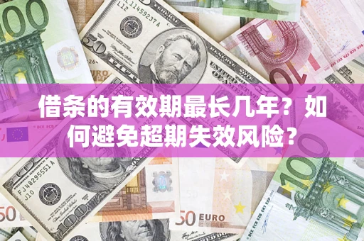 武汉借条的有效期最长几年？如何避免超期失效风险？