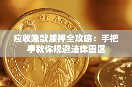 武汉应收账款质押全攻略：手把手教你规避法律雷区