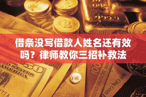 武汉借条没写借款人姓名还有效吗？律师教你三招补救法