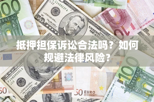 武汉抵押担保诉讼合法吗？如何规避法律风险？