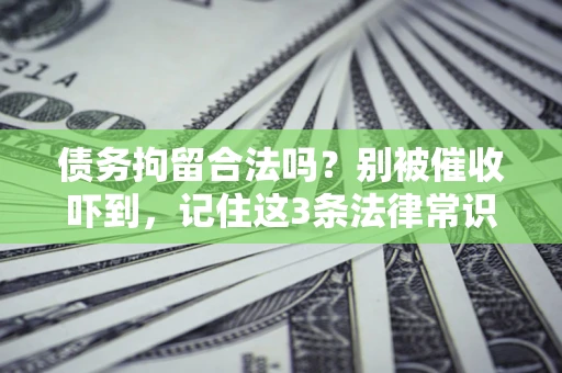 武汉债务拘留合法吗？别被催收吓到，记住这3条法律常识