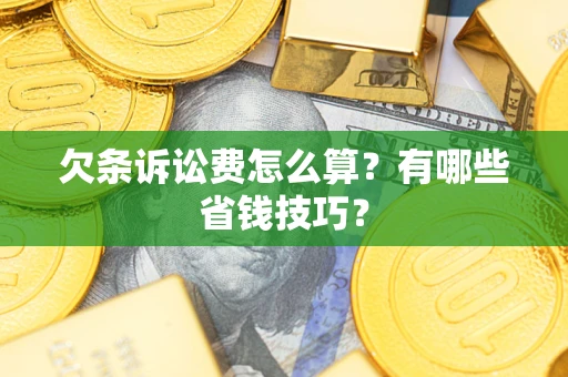 武汉欠条诉讼费怎么算？有哪些省钱技巧？