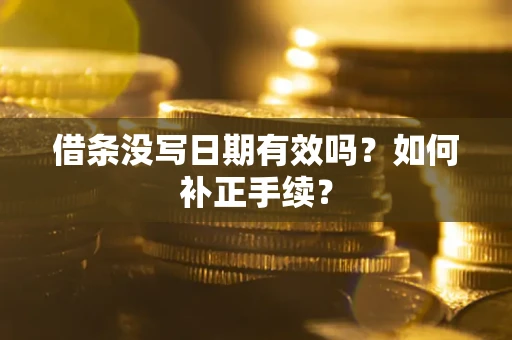 武汉借条没写日期有效吗？如何补正手续？