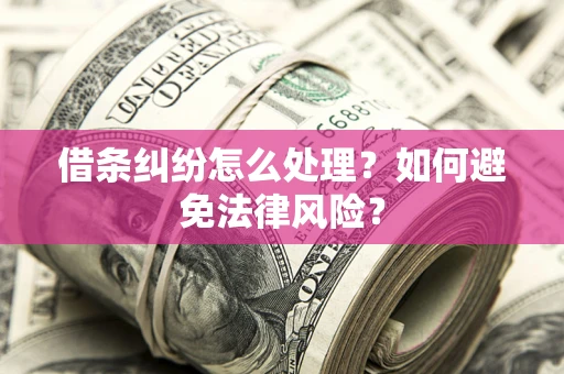 武汉借条纠纷怎么处理？如何避免法律风险？