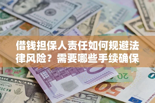 武汉借钱担保人责任如何规避法律风险？需要哪些手续确保安全？