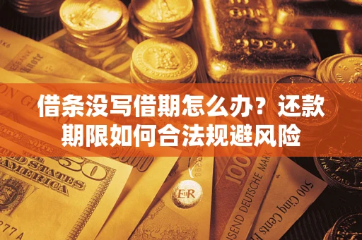 武汉借条没写借期怎么办？还款期限如何合法规避风险