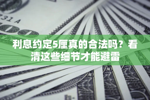 武汉利息约定5厘真的合法吗？看清这些细节才能避雷